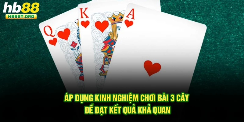 Áp dụng kinh nghiệm chơi bài 3 cây để đạt kết quả khả quan