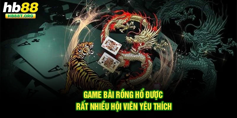 Game bài Rồng Hổ được rất nhiều hội viên yêu thích