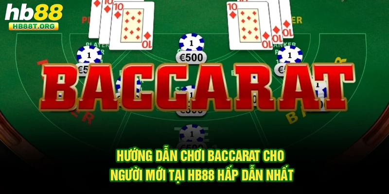 Hướng Dẫn Chơi Baccarat Cho Người Mới Tại Hb88 Hấp Dẫn Nhất
