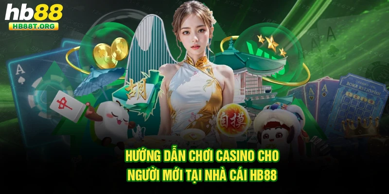 Hướng Dẫn Chơi Casino Cho Người Mới Tại Nhà Cái Hb88