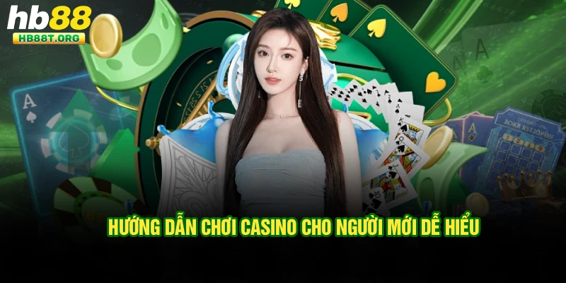 Hướng dẫn chơi casino cho người mới dễ hiểu