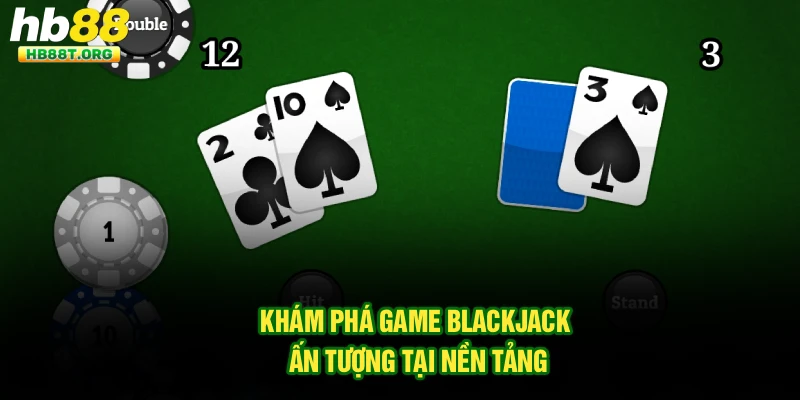 Khám phá game Blackjack ấn tượng tại nền tảng