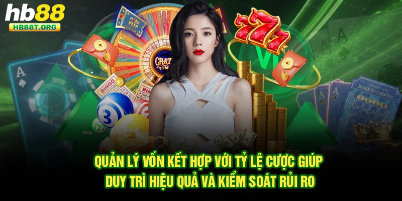 Quản lý vốn kết hợp với tỷ lệ cược giúp duy trì hiệu quả và kiểm soát rủi ro