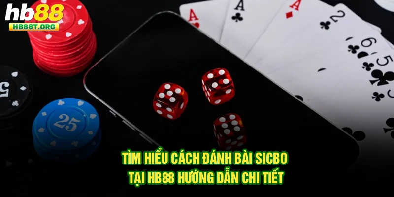 Tìm Hiểu Cách Đánh Bài Sicbo Tại Hb88 – Hướng Dẫn Chi Tiết