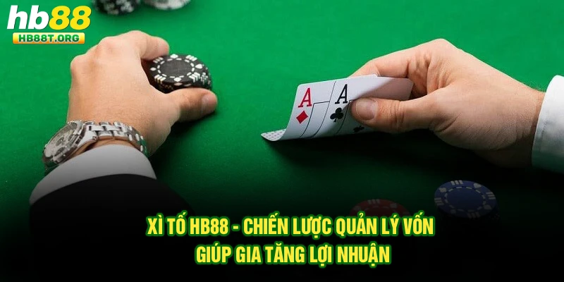 Xì Tố Hb88 - Chiến Lược Quản Lý Vốn Giúp Gia Tăng Lợi Nhuận