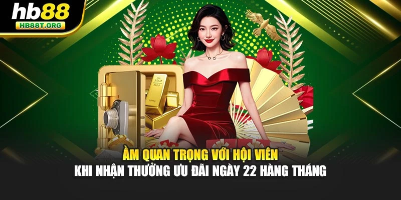 Tầm quan trọng với hội viên khi nhận thưởng ưu đãi ngày 22 hàng tháng
