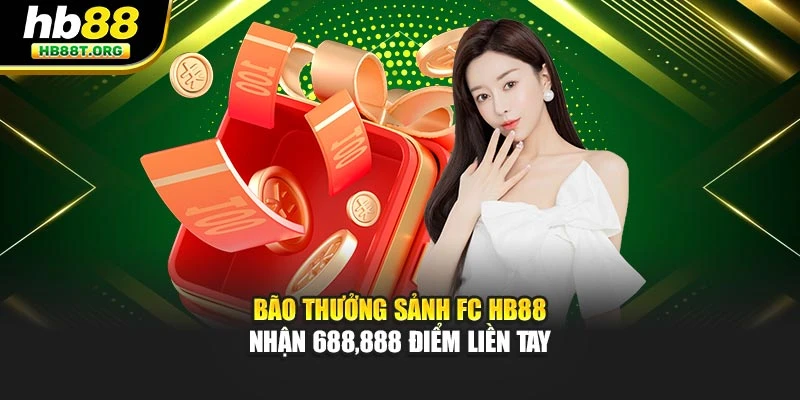 Bão Thưởng Sảnh FC HB88 – Nhận 688,888 Điểm Liền Tay