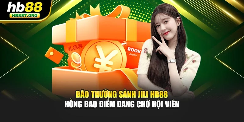 Bão Thưởng Sảnh Jili HB88 - Hồng Bao Điểm Đang Chờ Hội Viên