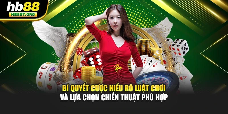 Bí quyết cược hiểu rõ luật chơi và lựa chọn chiến thuật phù hợp