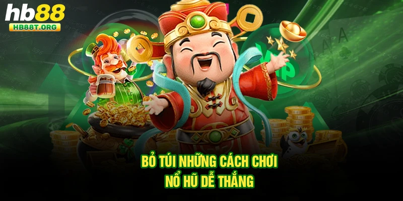 Bỏ túi những cách chơi nổ hũ dễ thắng 