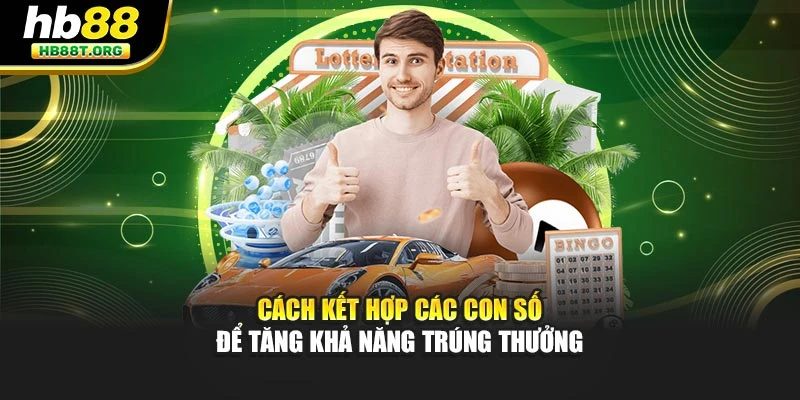 Cách kết hợp các con số để tăng khả năng trúng thưởng