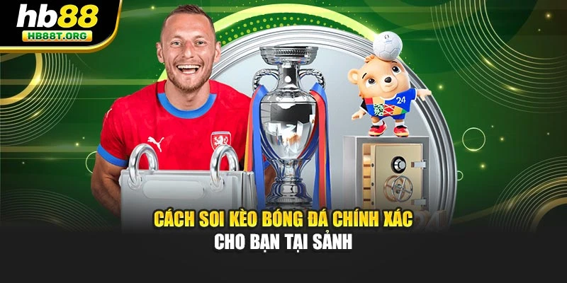 Cách soi kèo bóng đá chính xác cho bạn tại sảnh
