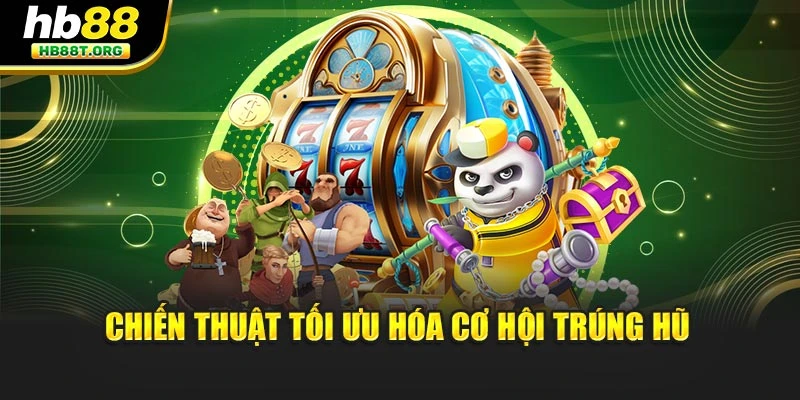 Chiến thuật tối ưu hóa cơ hội trúng hũ