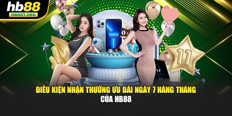 Điều kiện nhận thưởng ưu đãi ngày 7 hàng tháng của HB88