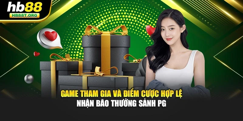 Game tham gia và điểm cược hợp lệ nhận bão thưởng sảnh PG