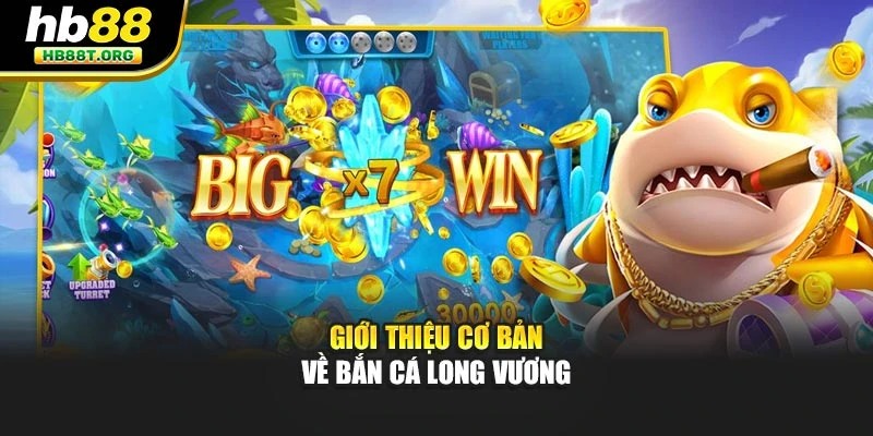 Giới thiệu cơ bản về bắn cá long vương