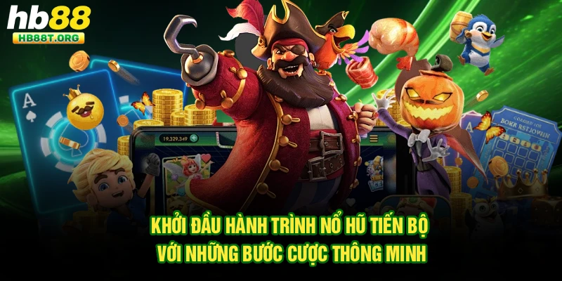 Khởi đầu hành trình Nổ hũ tiến bộ với những bước cược thông minh