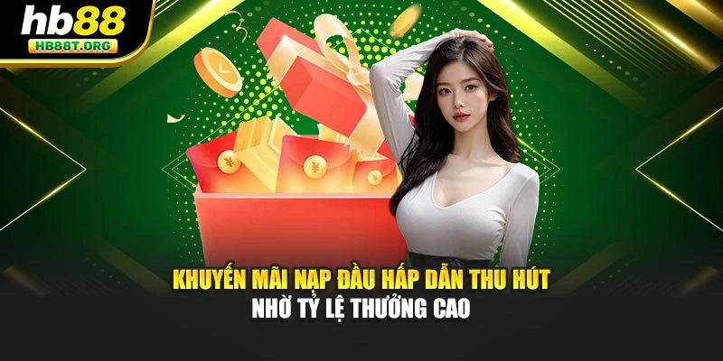 Khuyến mãi nạp đầu hấp dẫn thu hút nhờ tỷ lệ thưởng cao