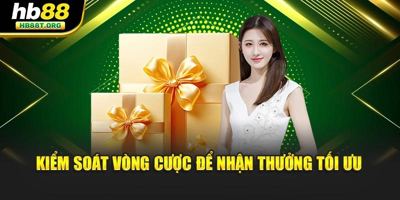 Kiểm soát vòng cược để nhận thưởng tối ưu