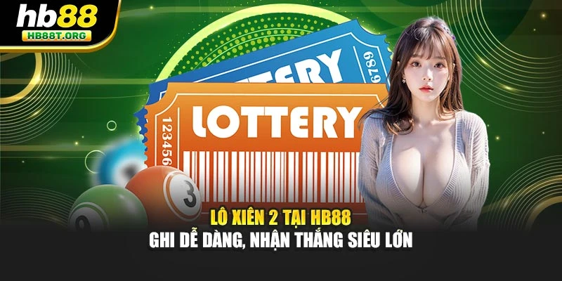 Lô xiên 2 Tại HB88 - Ghi Dễ Dàng, Nhận Thắng Siêu Lớn