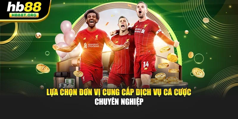 Lựa chọn đơn vị cung cấp dịch vụ cá cược chuyên nghiệp