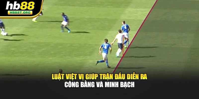 Luật việt vị giúp trận đấu diễn ra công bằng và minh bạch