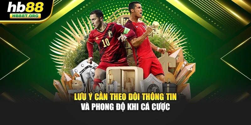 Lưu ý cần theo dõi thông tin và phong độ khi cá cược