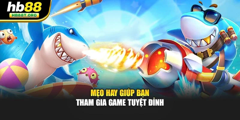 Mẹo hay giúp bạn tham gia game tuyệt đỉnh
