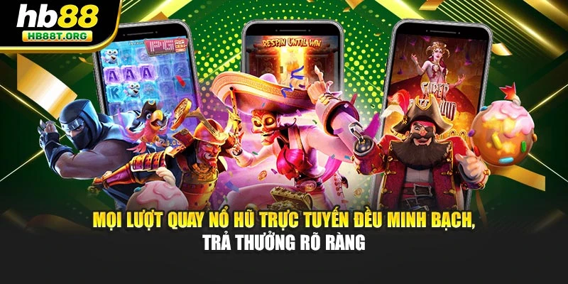 Mọi lượt quay nổ hũ trực tuyến đều minh bạch, trả thưởng rõ ràng