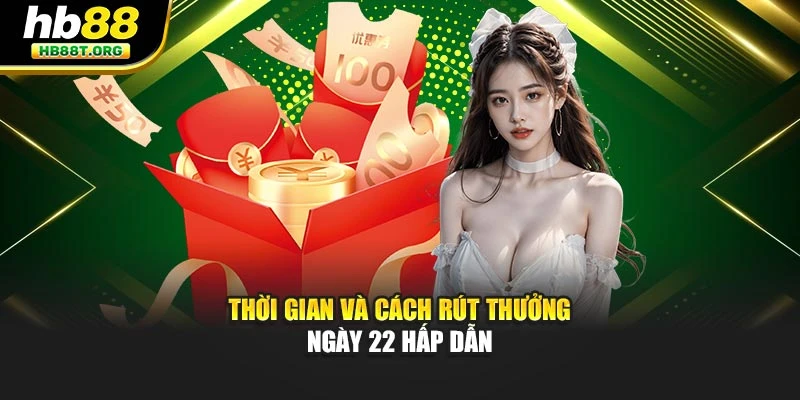 Thời gian và cách rút thưởng thưởng ngày 22 hấp dẫn