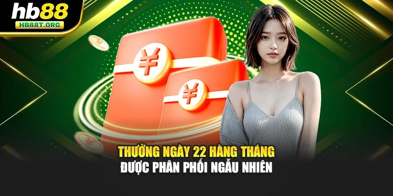 Thưởng ngày 22 hàng tháng được phân phối ngẫu nhiên