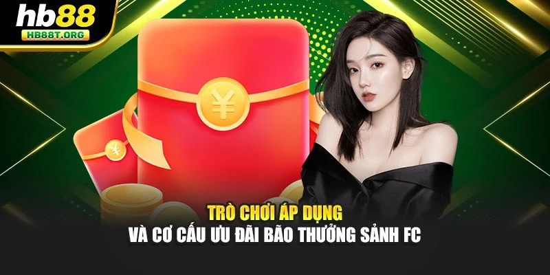 Trò chơi áp dụng và cơ cấu ưu đãi bão thưởng sảnh FC